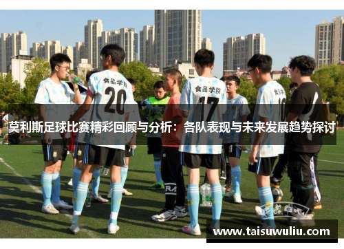 莫利斯足球比赛精彩回顾与分析：各队表现与未来发展趋势探讨